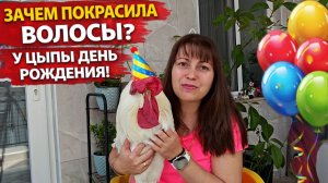 ЗАЧЕМ ПОКРАСИЛА ВОЛОСЫ? У НАШЕГО ЦЫПЫ ДЕНЬ РОЖДЕНИЯ СЕГОДНЯ! #влог