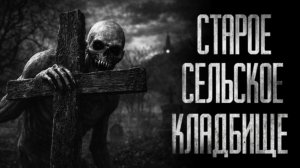 СТАРОЕ СЕЛЬСКОЕ КЛАДБИЩЕ... Страшные истории на ночь