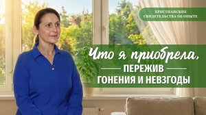 Христианские свидетельства об опыте. Вып. 763 «Что я приобрела, пережив гонения и невзгоды»