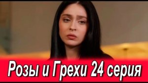 Розы и Грехи 24 серия на русском языке. Новый турецкий сериал. Анонс