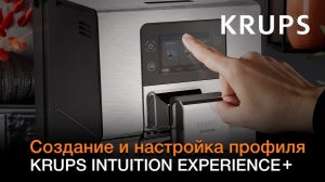 Автоматическая кофемашина Krups Intuition Experience+ | Создание и настройка профиля