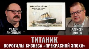 Федор Лисицын и Алексей Исаев. Титаник. Воротилы бизнеса "Прекрасной эпохи"