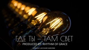 ГДЕ ТЫ — ТАМ СВЕТ - РИТМОМ БЛАГОДАТИ
