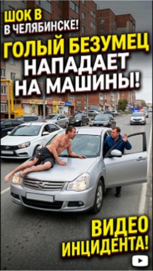 Полуголый мужчина атаковал машины в Челябинске — шокирующее видео