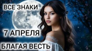 7 АПРЕЛЯ КАРТА ДНЯ ❤ ТАРОПРОГНОЗ ВСЕ ЗНАКИ ❤