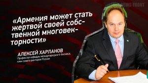 "Армения может стать жертвой своей собственной многовекторности" - Алексей Харланов