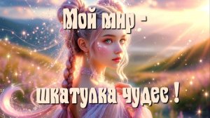 Мой мир - шкатулка чудес! Волшебная Песня-аффирмация на каждый день!