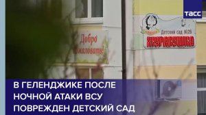 В Геленджике после ночной атаки ВСУ поврежден детский сад