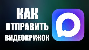 Как отправить видеокружок в макс с компьютера
