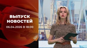 Выпуск новостей в 18:00 от 06.04.2026