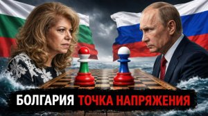 БАЛКАНСКИЙ ГАМБИТ: ПОЧЕМУ БОЛГАРИЯ СНОВА В ЦЕНТРЕ ВНИМАНИЯ РОССИИ - Аналитический обзор