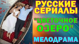Русские сериалы: Новинки-2026. Мелодрама: "Цветочное озеро"
