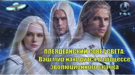 Плеядеанский Совет Света: Ваш мир находится в процессе эволюционного скачка