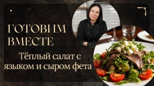 Готовим вместе: Теплый салат с языком и сыром Фета. Курс интенсив 2026