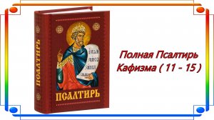 Аудио "Полная Псалтирь" - Кафизма ( 11 - 15 ).