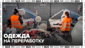 Почти 2 тыс тонн одежды и текстиля сдали москвичи на переработку за год - Москва 24