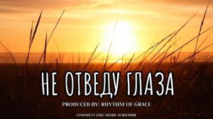 НЕ ОТВЕДУ ГЛАЗА  - РИТМОМ БЛАГОДАТИ