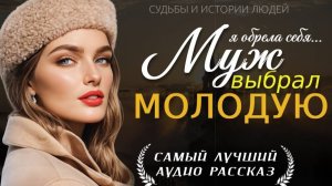 УЖ ВЫБРАЛ МОЛОДУЮ» — Душевная история о любви, предательстве, измене и новой жизни
