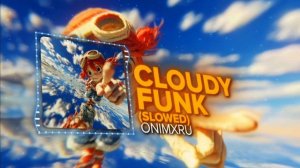 ONIMXRU - CLOUDY FUNK (SLOWED)