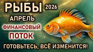 Рыбы. Апрель сезон финансового потока. Готовьтесь эти моменты и изменения. Гороскоп апрель 2026 Рыбы
