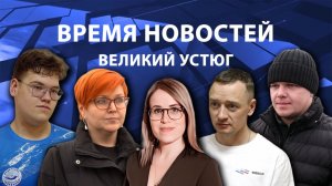 Время новостей. Великий Устюг. #при_поддержке_компании_СЕВЕРСТАЛЬ