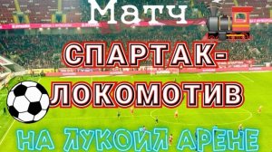 Матч СПАРТАК - ЛОКОМОТИВ на ЛУКОЙЛ АРЕНЕ! ⚽️