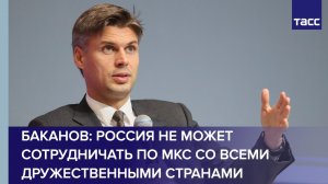 Россия не может сотрудничать по МКС со всеми дружественными странами, заявил ТАСС Баканов