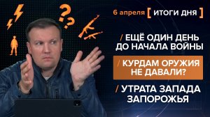 Ещё один день до начала войны. Курдам оружия не давали? Утрата запада Запорожья - итоги 6 апреля