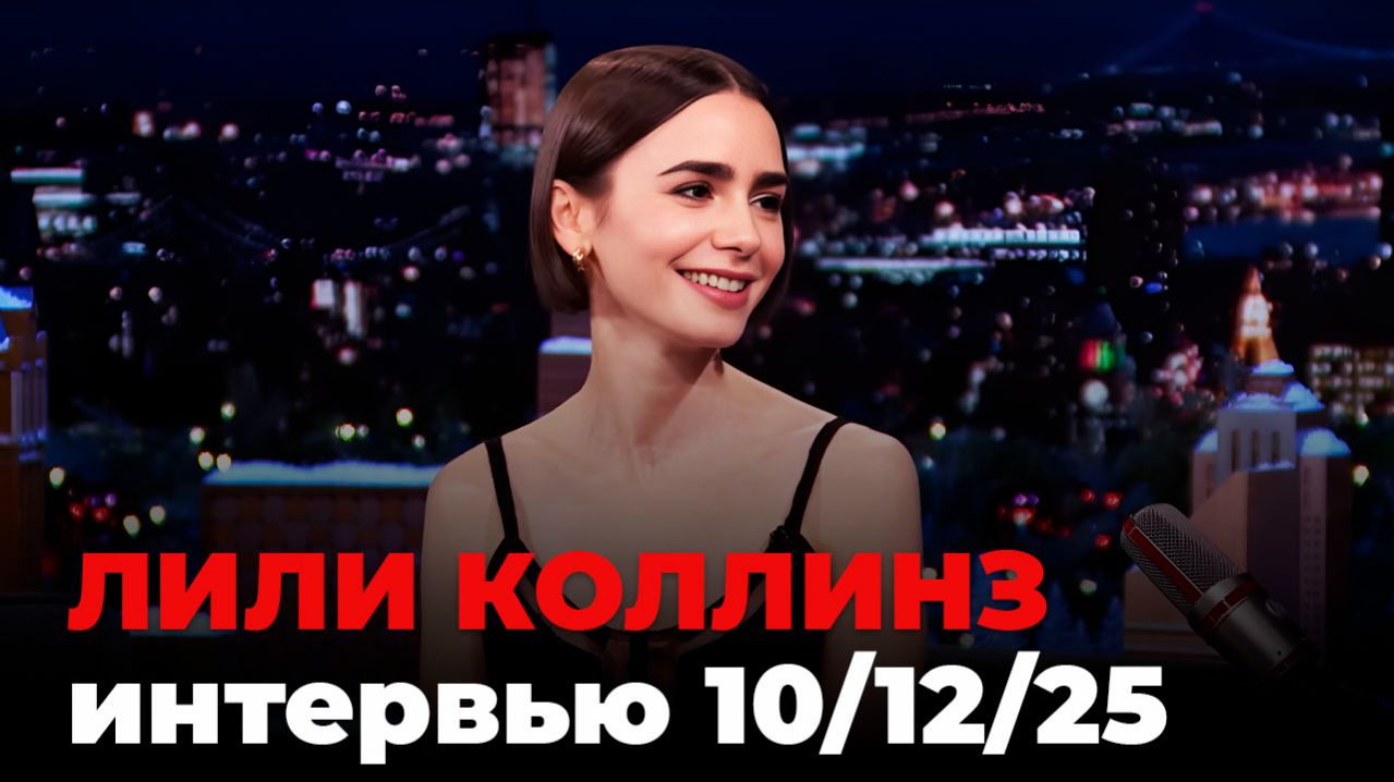 Лили Коллинз, перевод интервью от 10 дек. 2025 г.