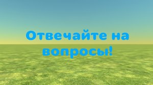 Отвечайте на вопросы!