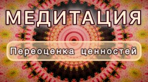 Переоценка ценностей. Трансформационная МЕДИТАЦИЯ. Высокие вибрации.