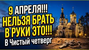 9 апреля 2026 откроется портал: какие вещи нельзя трогать в Чистый четверг по народным приметам