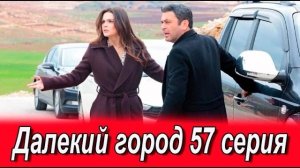 Далекий город 57 серия на русском языке. Турецкий сериал АНОНС