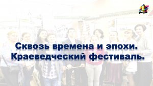 Сквозь времена и эпохи. Краеведческий фестиваль.