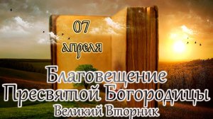 Апостол, Евангелие и Святые дня. Благовещение Пресвятой Богородицы. Великий Вторник. (07.04.26)