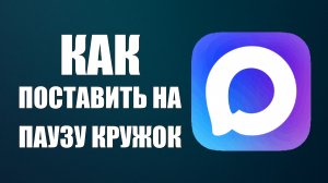 Как поставить на паузу и отправить кружок в макс