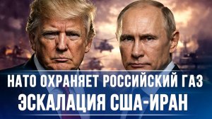НАТО БЕРЕТ ПОД ОХРАНУ РОССИЙСКИЙ ГАЗ. ЭСКАЛАЦИЯ США-ИРАН. новости