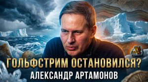 Александр Артамонов | ГОЛЬФСТРИМ ОСТАНОВИЛСЯ? | Неочевидная история
