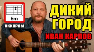 ДИКИЙ ГОРОД - ИВАН КАРПОВ (АККОРДЫ ДЛЯ ГИТАРЫ, БОЙ И ТЕКСТ ПЕСНИ) КАК ИГРАТЬ (ВИДЕОУРОК) КАВЕР