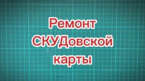 Ремонт СКУДовской карты.