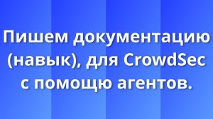 Пишем документацию для CrowdSec с помощью агентов