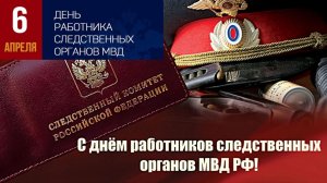 6 апреля С ДНЁМ РАБОТНИКОВ СЛЕДСТВЕННЫХ ОРГАНОВ МВД РОССИИ Музыкальное поздравление