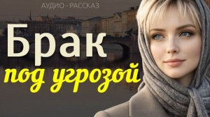 БРАК ПОД УГРОЗОЙ» — Жизненная история любви, семьи и тяжелого выбора