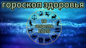 Гороскоп здоровья на 10 апреля 2026 года