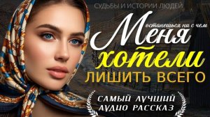 МЕНЯ ХОТЕЛИ ЛИШИТЬ ВСЕГО» — Душевная история о предательстве, семье и женской судьбе