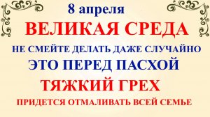 8 апреля Великая Среда. Что нельзя делать 8 апреля Великая Среда. Народные традиции и приметы