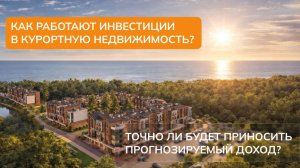 КАК РАБОТАЮТ ИНВЕСТИЦИИ В КУРОРТНУЮ НЕДВИЖИМОСТЬ