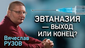 Эвтаназия — выход или конец? Интервью с Вячеславом Рузовым