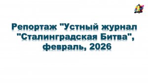 Репортаж "Устный журнал "Сталинградская Битва", февраль, 2026