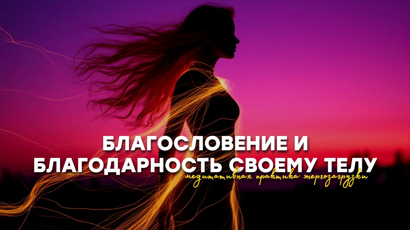 МЕДИТАЦИЯ ИСЦЕЛЕНИЯ И БЛАГОДАРНОСТИ СВОЕМУ ТЕЛУ